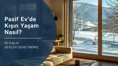 Pasif Ev'de Kışın Yaşam Nasıl? İki Kışlık Deneyimimiz